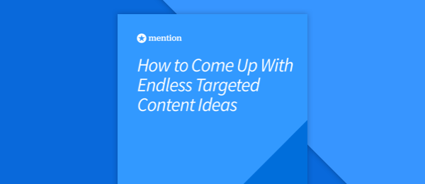 Mention's ebook How to Come Up With Endless Targeted Content Ideas